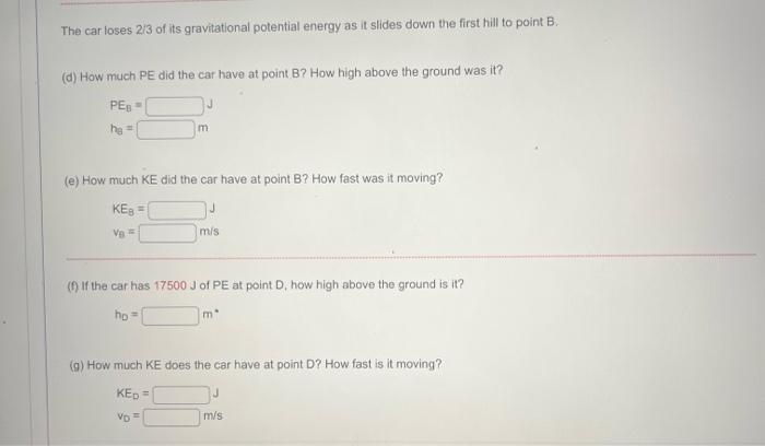 The car loses \( 2 / 3 \) of its gravitational potential energy as it slides down the first hill to point B.
(d) How much PE 