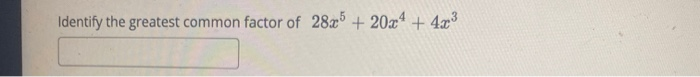 Solved Identify the greatest common factor of 28x5 + 20x4 + | Chegg.com