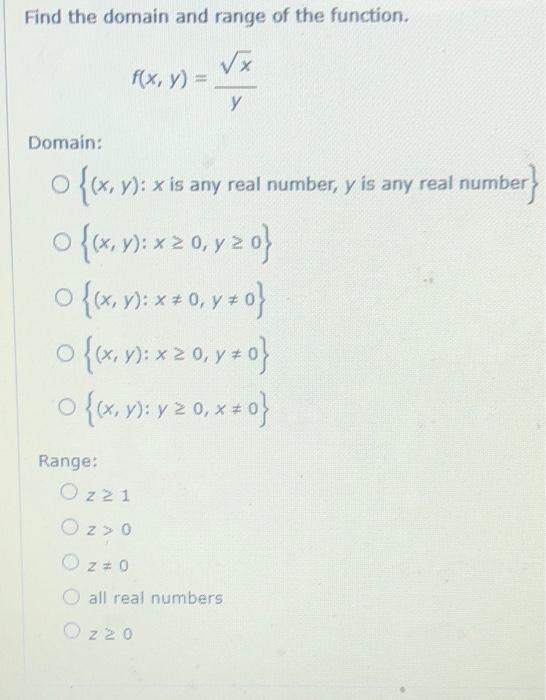 Find the domain and range of the function. \[ f(x, y)=\frac{\sqrt{x}}{y} \] Domain: \( \{(x, y): x \) is any real number, \(