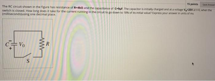 Solved 15 points Save Answer The RC circuit shown in the | Chegg.com