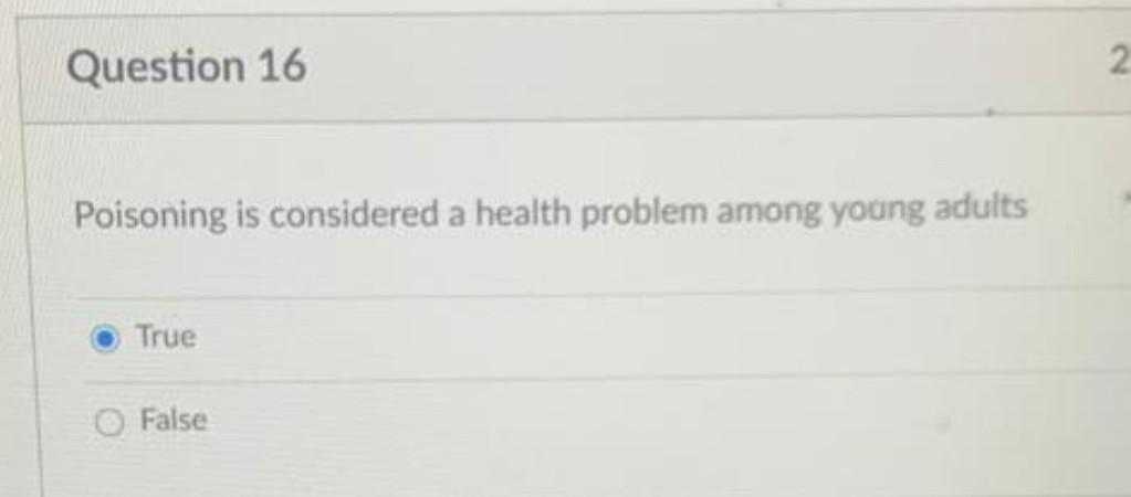 Question 16 2 Poisoning is considered a health problem among young adults True False