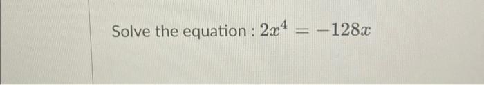 Solve the equation : 2x4=−128x | Chegg.com