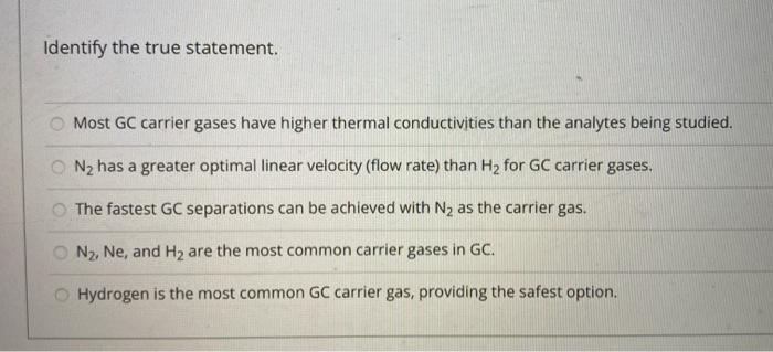 Solved Identify the true statement. Most GC carrier gases | Chegg.com