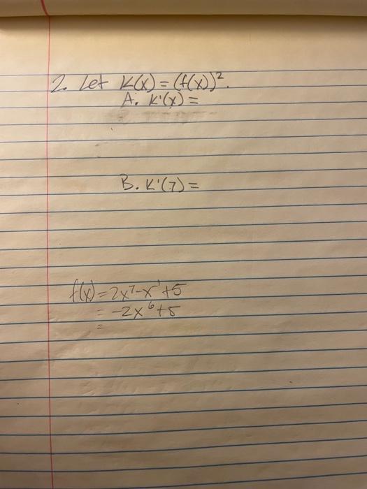 Let \( k(x)=(f(x))^{2} \) A. \( K^{\prime}(x)= \) B. \( K^{\prime}(7)= \) \[ \begin{aligned} f(x) & =2 x^{7}-x^{1}+5 \\ & =-2