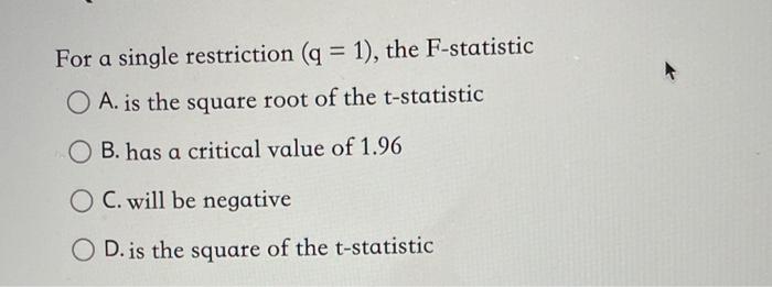 Solved For a single restriction (q=1), the F-statistic A. is | Chegg.com