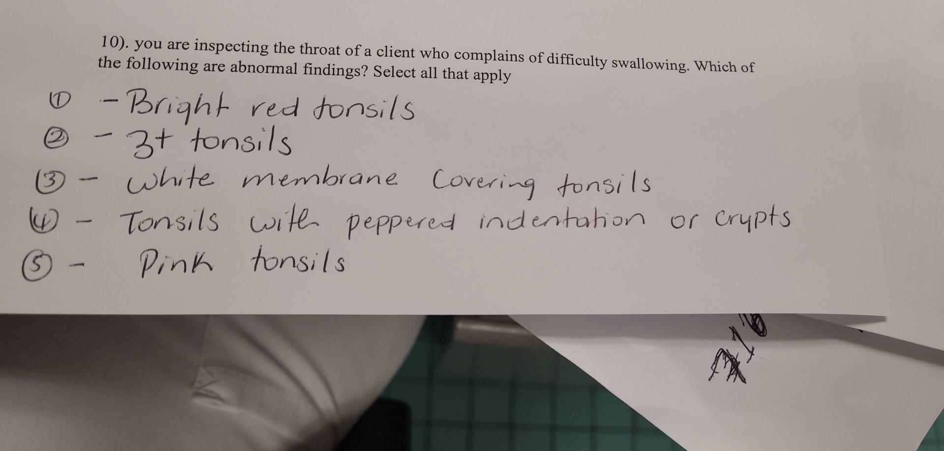 10). you are inspecting the throat of a client who complains of difficulty swallowing. Which of the following are abnormal fi