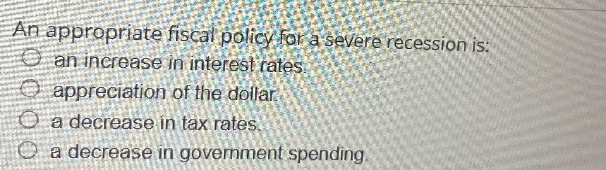Solved An appropriate fiscal policy for a severe recession | Chegg.com