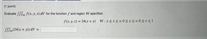 Evaluate \( \iiint_{w} f(x, y, z) d V \) for the function \( f \) and region \( W \) specified: \[ f(x, y, z)=24(x+y) \quad w