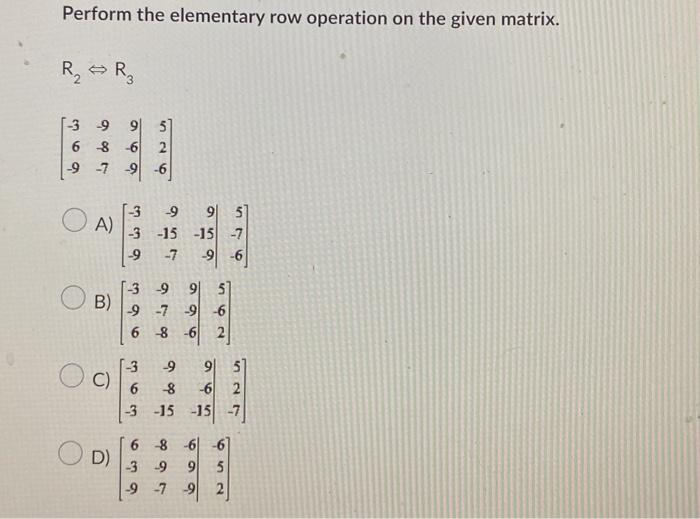 Solved Perform the elementary row operation on the given Chegg