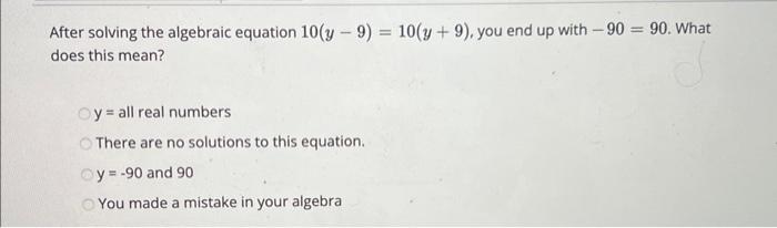 Solved After solving the algebraic equation 10(y−9)=10(y+9), | Chegg.com