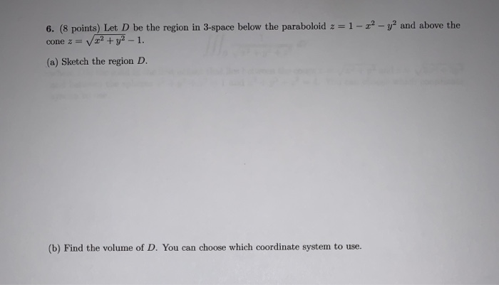 Solved 6. (8 points) Let D be the region in 3-space below | Chegg.com