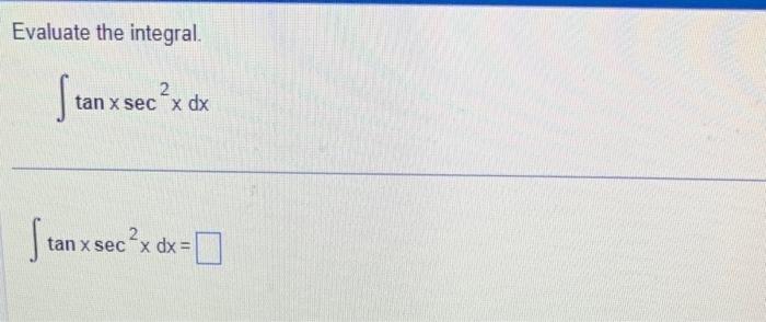 Evaluate the integral. \[ \int \tan x \sec ^{2} x d x \] \[ \int \tan x \sec ^{2} x d x= \]