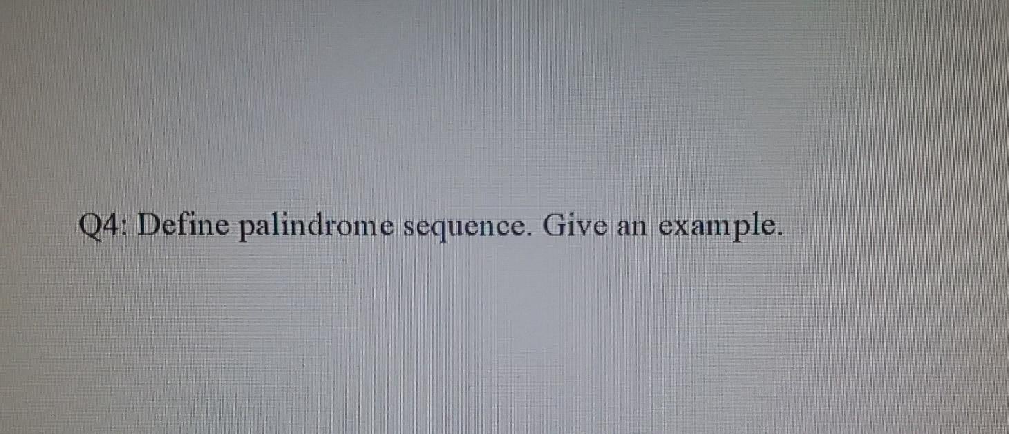 Solved Q4: Define palindrome sequence. Give an example. | Chegg.com