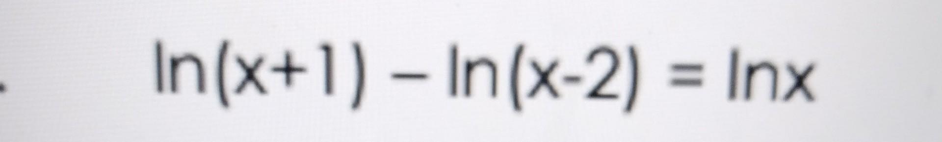 Solved ln(x+1)−ln(x−2)=lnx | Chegg.com