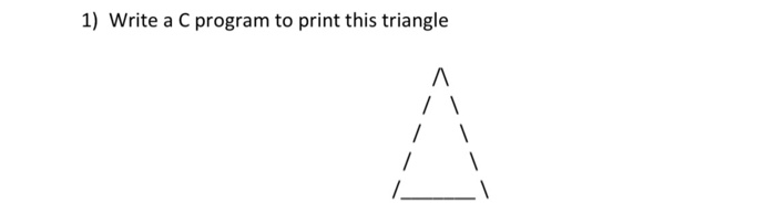 Solved 1) Write a C program to print this triangle A / / 2) | Chegg.com