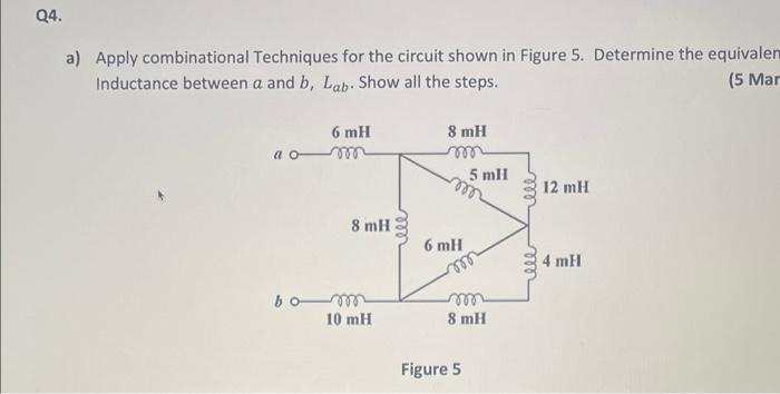 a) Apply combinational Techniques for the circuit shown in Figure 5. Determine the equivaler Inductance between \( a \) and \