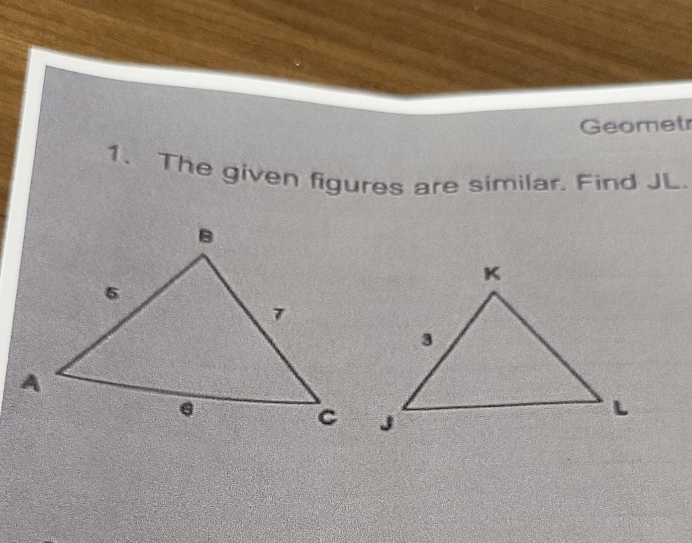 Solved Geometr 1. The given figures are similar. Find JL. K | Chegg.com