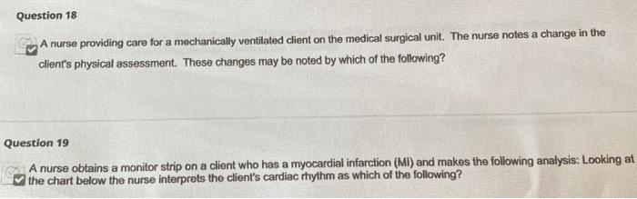 Question 18 A nurse providing care for a mechanically ventilated client on the medical surgical unit. The nurse notes a chang