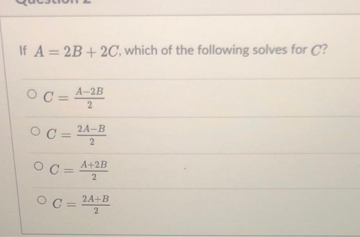 Solved If A = 2B + 2C, which of the following solves for C? | Chegg.com