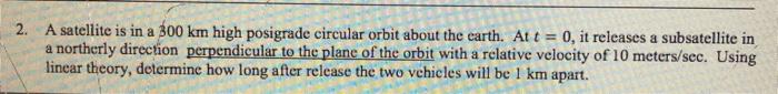 Solved 2. A satellite is in a 300 km high posigrade circular | Chegg.com