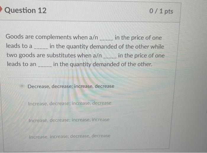 Solved Question 12 Goods are complements when a/n in the | Chegg.com