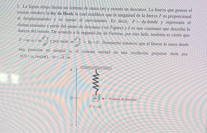 3. La figura abajo ilustra un sistema de masa ( \( m \) ) y resorte en descanso. La fuerza que genera el resorte obedece la l