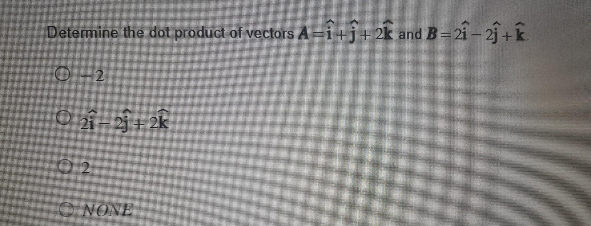 Solved Determine The Dot Product Of Vectors A=i^+j^+2k And | Chegg.com