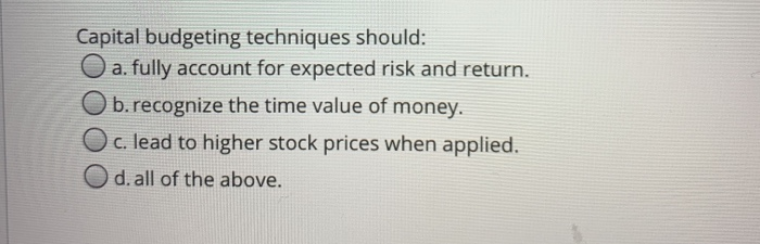 Solved Capital Budgeting Techniques Should: A. Fully Account | Chegg.com