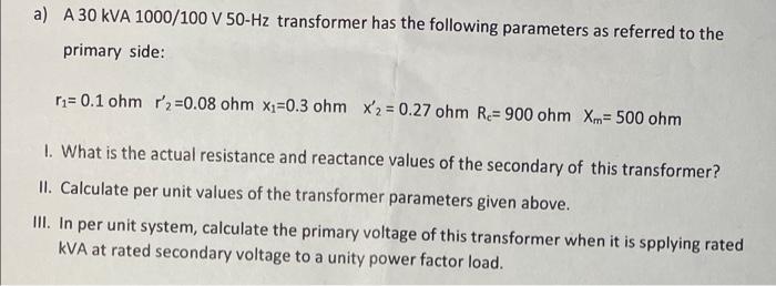 Solved a) A 30 kVA 1000/100 V 50-Hz transformer has the | Chegg.com
