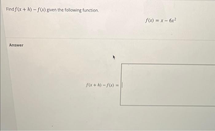 Solved Find f(x+h)−f(x) given the following function. | Chegg.com