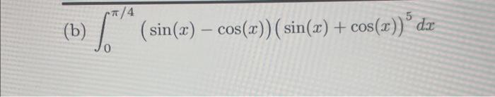 Solved (b) ∫0π/4(sin(x)−cos(x))(sin(x)+cos(x))5dx | Chegg.com