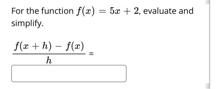 Solved For the function f(x) simplify. f(x +h)-f(x) h = 5x + | Chegg.com