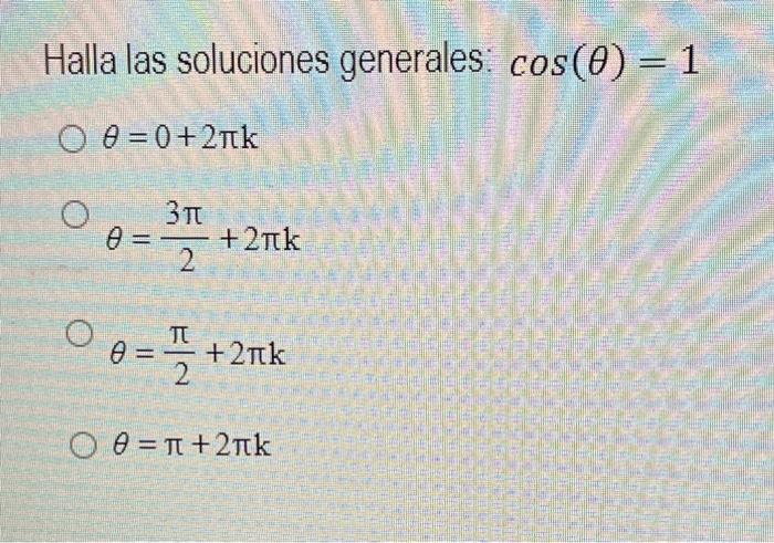 Halla las soluciones generales: \( \cos (\theta)=1 \) \[ \theta=0+2 \pi k \] \[ \theta=\frac{3 \pi}{2}+2 \pi k \] \[ \theta=\