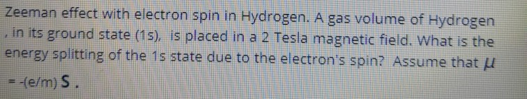 Solved Zeeman effect with electron spin in Hydrogen. A gas | Chegg.com