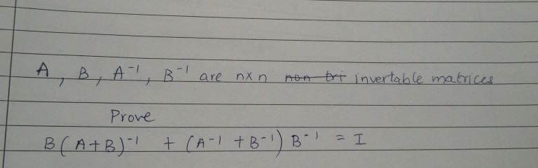 Solved Let Matrix A, B, A + B, A-1 + B-1 R N×n Nonsingular | Chegg.com