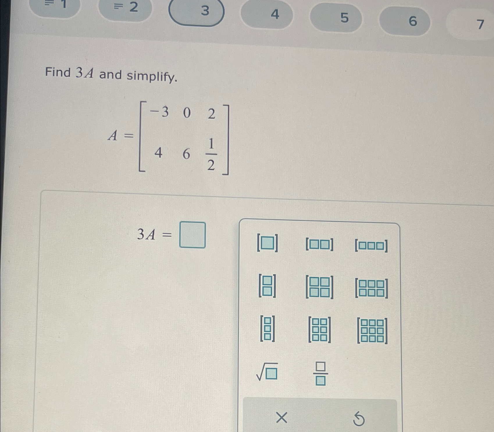 Solved -=234567Find 3A and simplify.A=[-3024612]3A= | Chegg.com