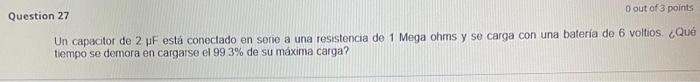 Un capacitor de \( 2 \mu \mathrm{F} \) está conectado en serie a una resistencia de 1 Mega ohms y se carga con una bateria de