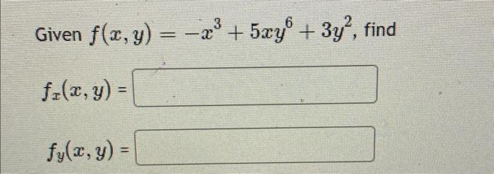 Given \( f(x, y)=-x^{3}+5 x y^{6}+3 y^{2} \) \[ f_{x}(x, y)= \] \[ f_{y}(x, y)= \]