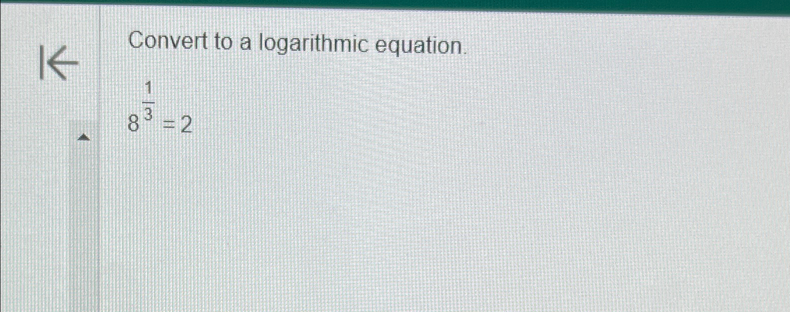 Solved Convert to a logarithmic equation.813=2 | Chegg.com