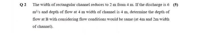 Solved Q2 The width of rectangular channel reduces to 2 m | Chegg.com