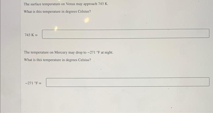 The surface temperature on Venus may approach \( 743 \mathrm{~K} \).
What is this temperature in degrees Celsius?
\[
743 \mat