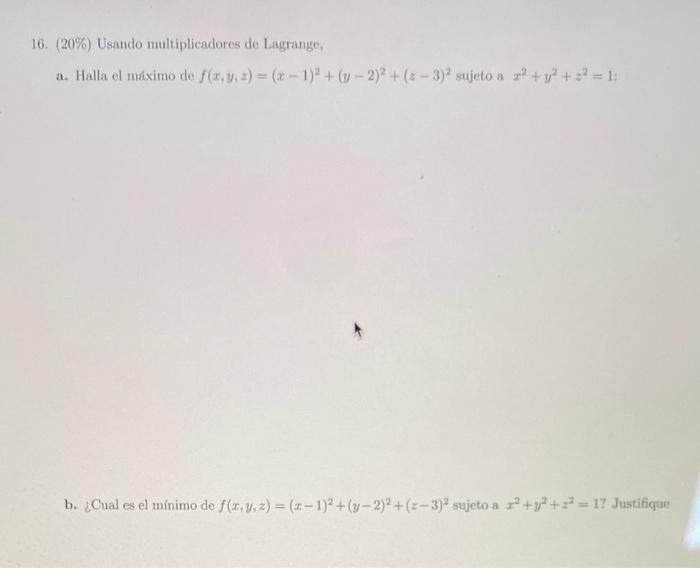 16. (20\%) Usando multiplicadores de Lagrange, a. Halla el máximo de \( f(x, y, z)=(x-1)^{2}+(y-2)^{2}+(z-3)^{2} \) sujeto a