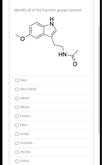 Identify all of the function groups present
Ester
Alkyl Halide
Alkene
Alkyne
Ketone
Ether
Amide
Aromatic
Alcohol
Amine