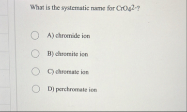 Solved What is the systematic name for CrO42-?\geoquad A) | Chegg.com