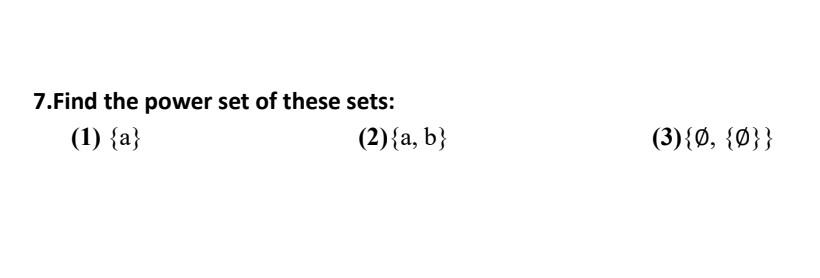 Solved 7.Find The Power Set Of These Sets: (1) {a} (2) {a,b} | Chegg.com