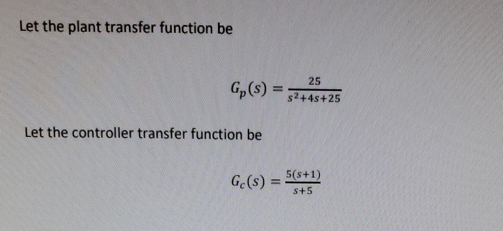 Let the plant transfer function be Gp(s)=s2+4s+2525 | Chegg.com