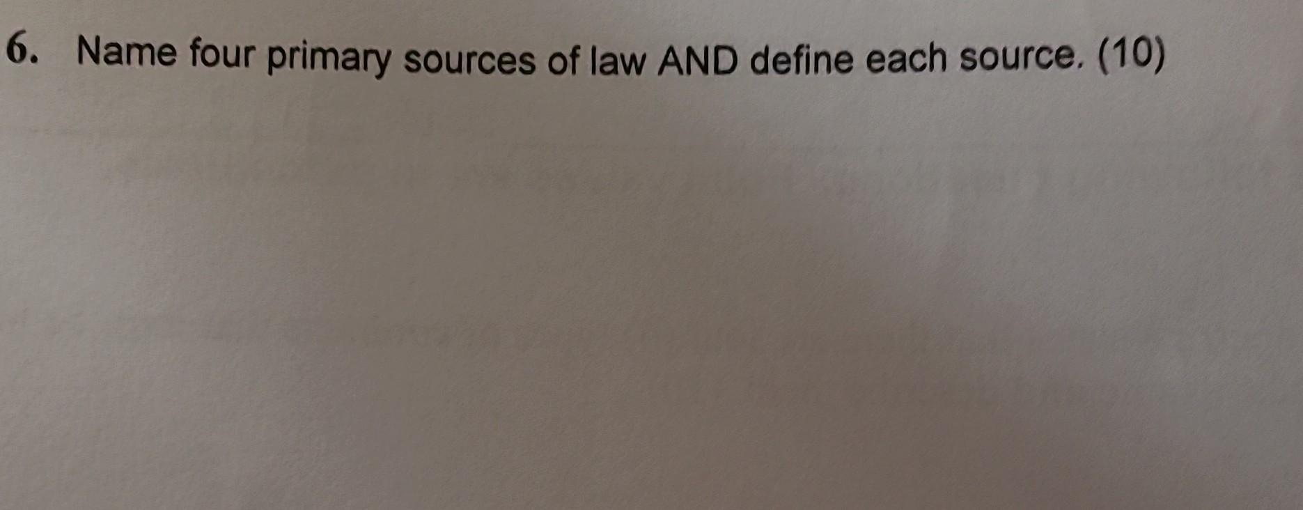 Solved 6. Name four primary sources of law AND define each