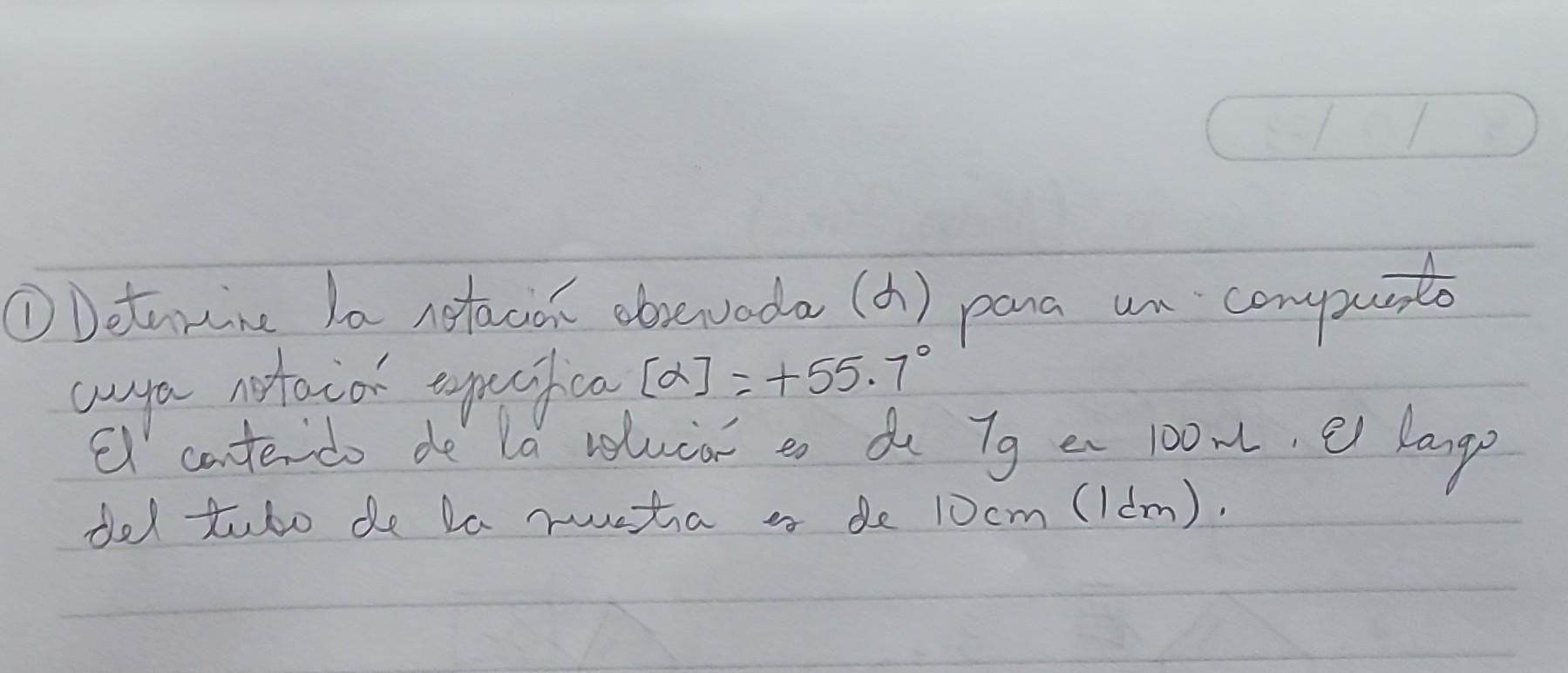 (1) Detersine la sotación abservada (h) para un-compuesto cuya notación especifica \( [\alpha]=+55.7^{\circ} \) El canteido d