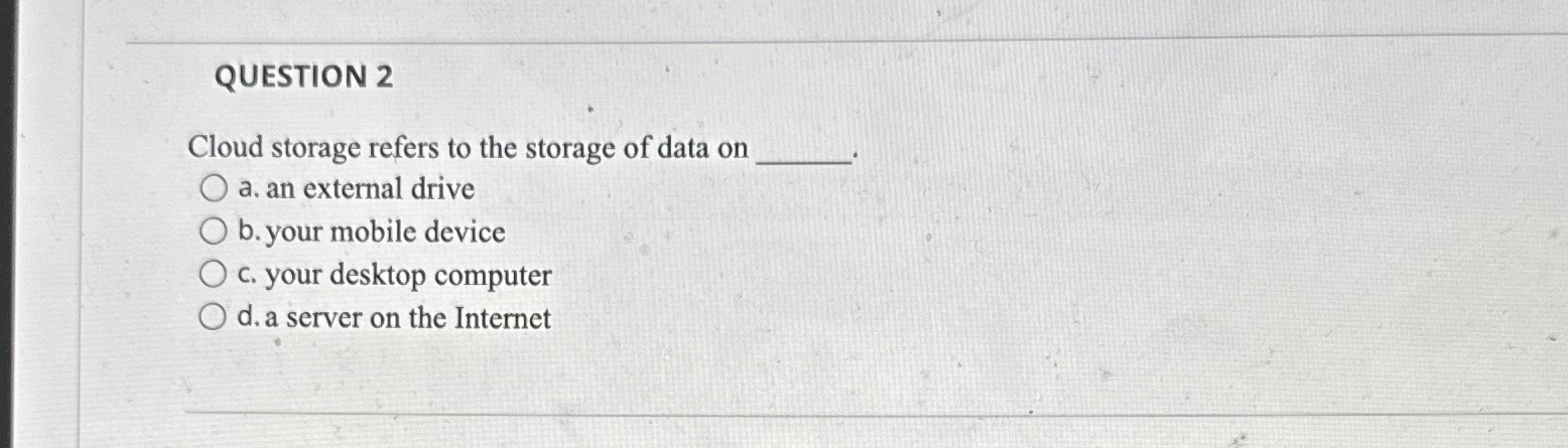 Solved QUESTION 2Cloud storage refers to the storage of data | Chegg.com