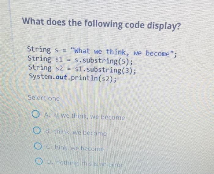 Solved What does the following code display? String s= "What | Chegg.com